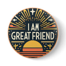 I Am a Great Friend Button
