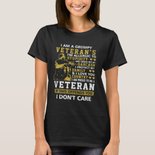 I Am A Grumpy Veteran Proud To Be Veteran Dont Car T-Shirt