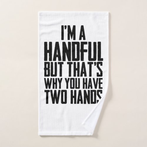 I am a handfull but thay is why you have two hands hand towel 