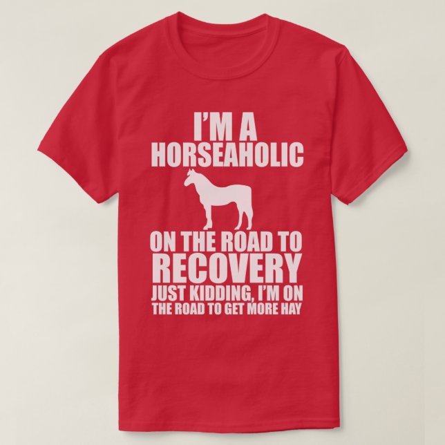I am a horseaholic on the road to recovery Horse T-Shirt (Design Front)