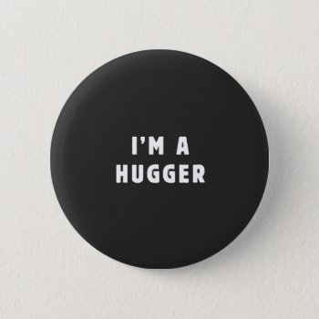 I Am A Hugger Button by daWeaselsGroove at Zazzle