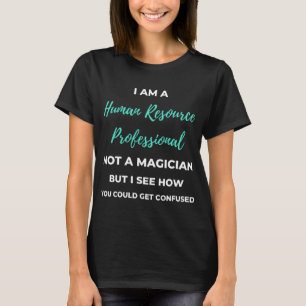 I Am A Human Resource Professional Not A Magician T-Shirt