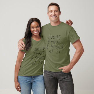 I am a Jesus Freak and Proud of it T-Shirt