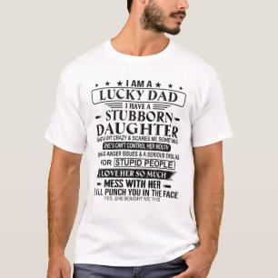 I am a lucky dad I have a stubborn daughter father T-Shirt