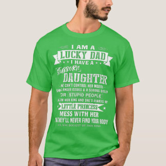 I Am A Lucky Dad I Have Stubborn Daughter Fathers  T-Shirt