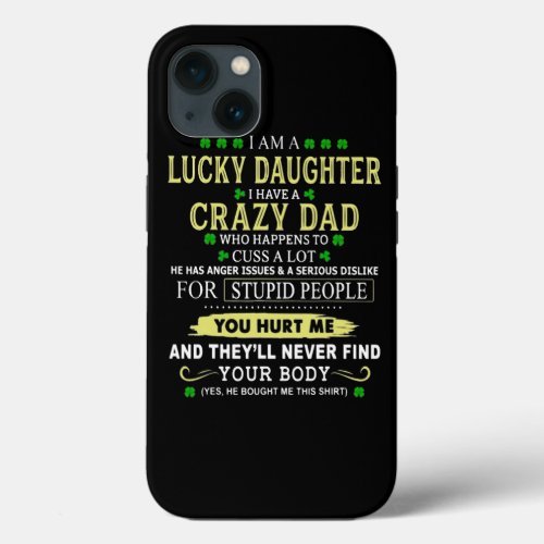 I Am A Lucky Daughter I Have A Crazy Dad Who Happe iPhone 13 Case