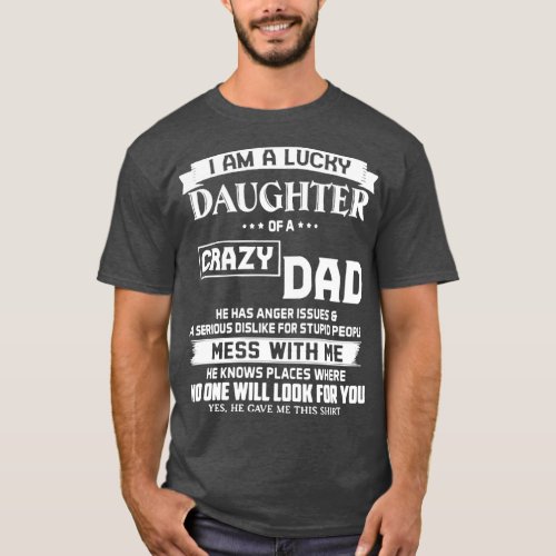 I am a lucky daughter of a crazy dad he has anger  T_Shirt