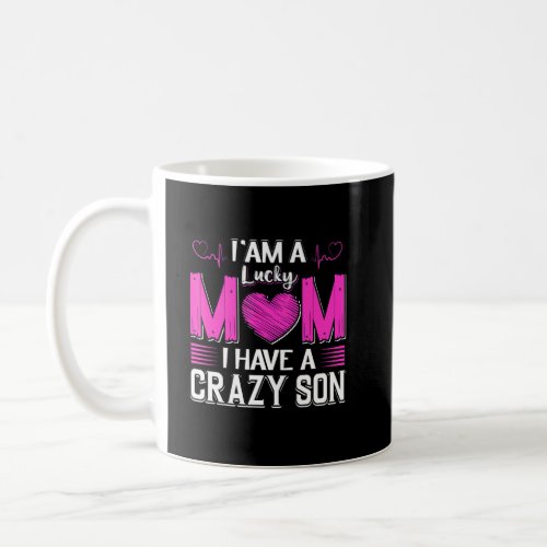 I Am A Lucky Mom I Have A Crazy Son Mom And Son Pr Coffee Mug