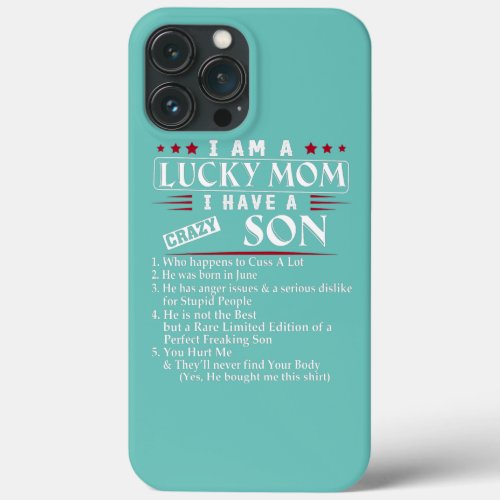 I Am A Lucky Mom I Have A Crazy Son Who Happens iPhone 13 Pro Max Case