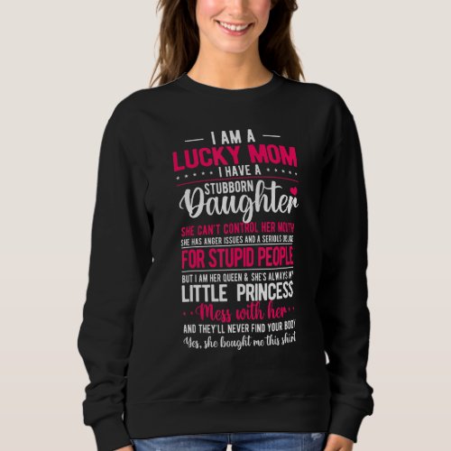 I Am A Lucky Mom I Have A Stubborn Daughter Funny Sweatshirt