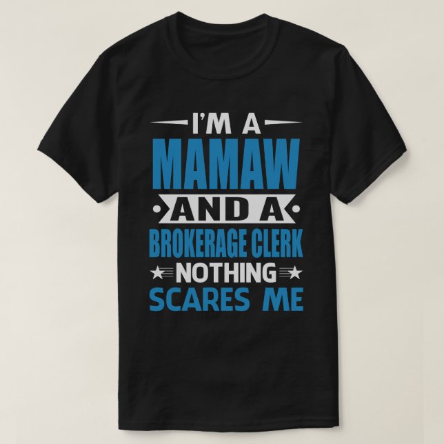 I Am A MAMAW And A Brokerage Clerk Nothing Scares  T-Shirt (Design Front)