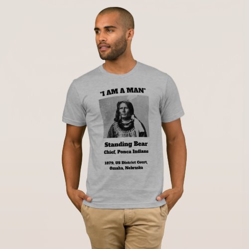 I AM A MAN _ Chief Standing Bear 1879 T_Shirt