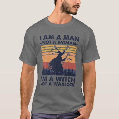 I Am A Man Not A Woman IâM A Witch Not A Warlock V T_Shirt