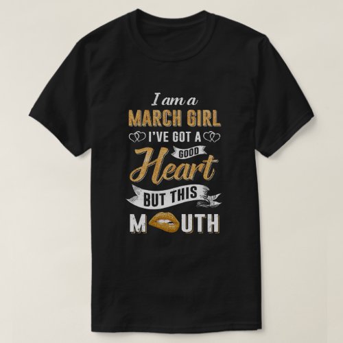 I Am A March Girl Ive Got A Good Heart Birthday T_Shirt