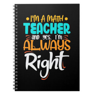 I Am A Math Teacher And Always Right Notebook