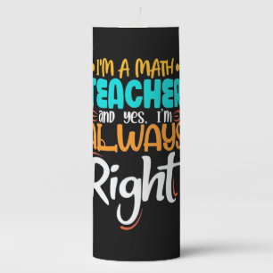 I Am A Math Teacher And Always Right Pillar Candle
