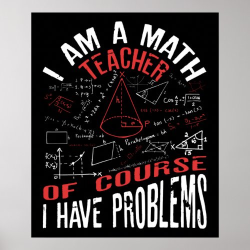 I Am A Math Teacher Of Course I Have Problems Poster