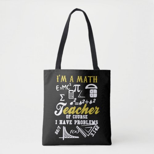 I am a math teacher of course Ihave problems math Tote Bag