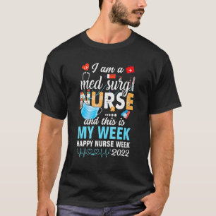 I Am A Med Surg Nurse This Is My Week Happy Nurse T-Shirt
