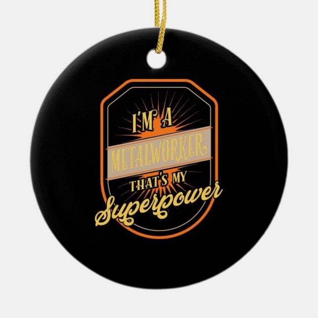 I Am A Metalworker Ceramic Ornament (Front)