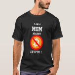 I Am A Mom Against Bitcoin Btc Coin Anti Crypto Cl T-Shirt