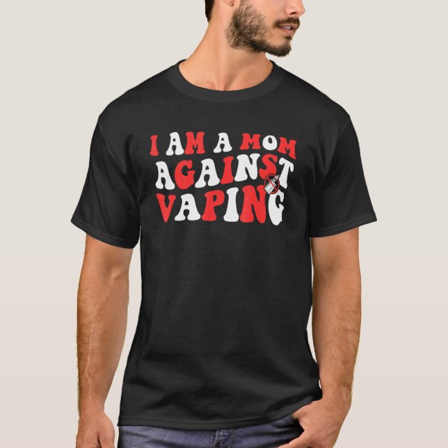 i am a mom against vaping  Anti Vape Campaign 4 T-Shirt (Front)