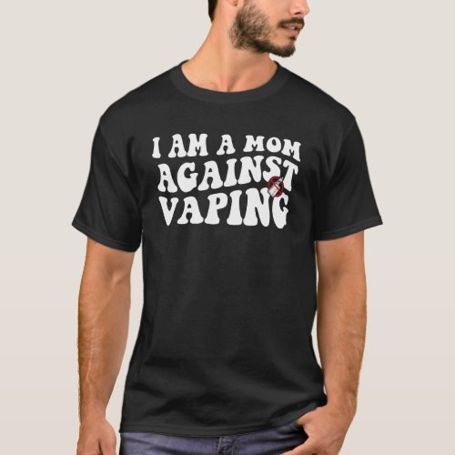 i am a mom against vaping  Anti Vape Campaign 5 T_Shirt