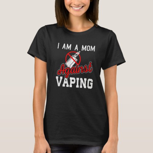 i am a mom against vaping  Anti Vape Campaign T_Shirt