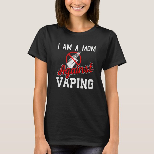 i am a mom against vaping  Anti Vape Campaign T-Shirt (Front)