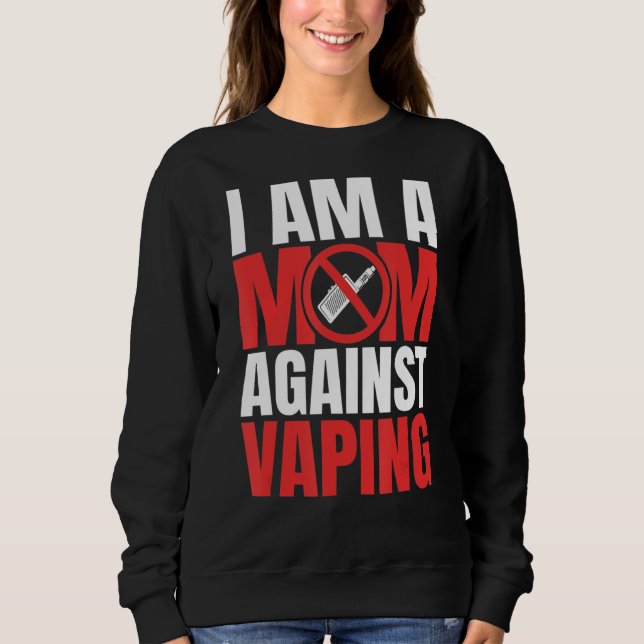 I Am A Mom Against Vaping Funny Mommy_1 Sweatshirt (Front)