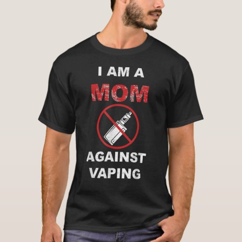 I Am A Mom Against Vaping Gift Men Women And Chir T_Shirt
