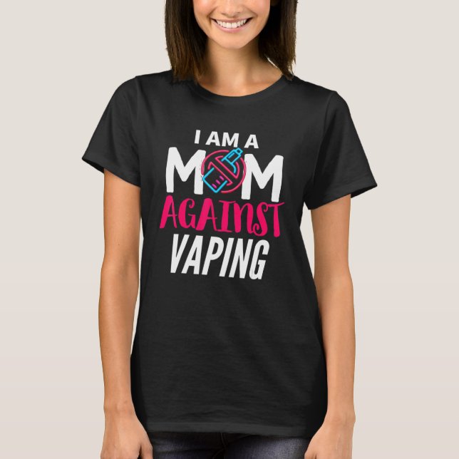 I Am A Mom Against Vaping  Moms Anti Vape T-Shirt (Front)