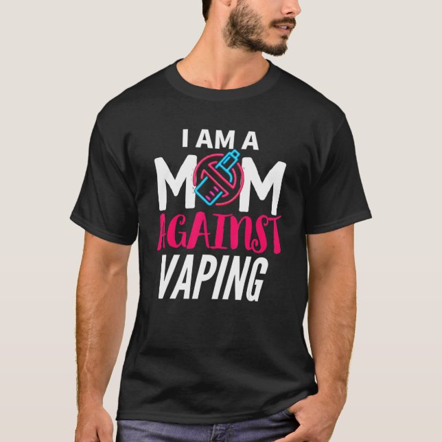 I Am A Mom Against Vaping  Moms Anti Vape T-Shirt (Front)