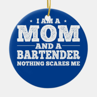 I am a Mom And a Bartender Nothing Scares Me Ceramic Ornament