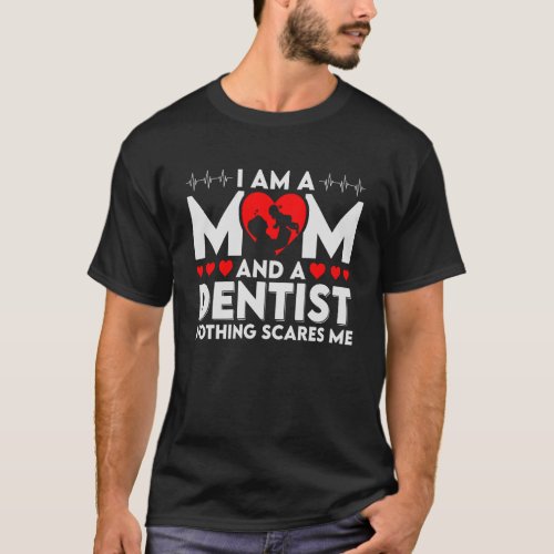 I Am a Mom and a Dentist Nothing Scares  T_Shirt