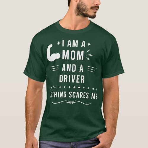 I Am a Mom and a Driver Nothing Scares Me Driver M T_Shirt