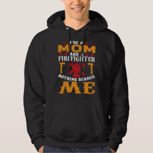 I Am A Mom And A Firefighter Nothing Scares Me  1 Hoodie