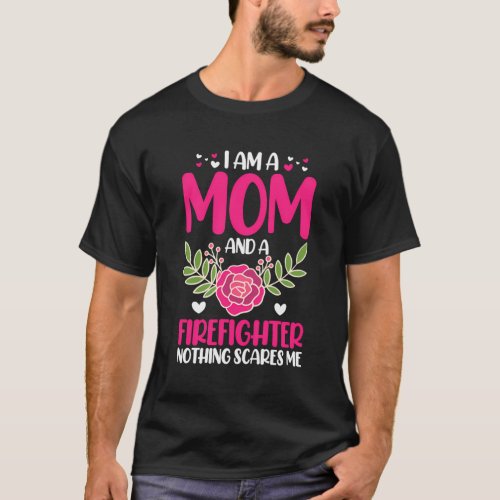 I Am A Mom And A Firefighter Nothing Scares Me Mot T_Shirt