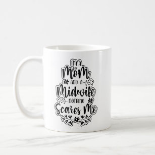 I Am A Mom And A Midwife Nothing Scares Me Coffee Mug
