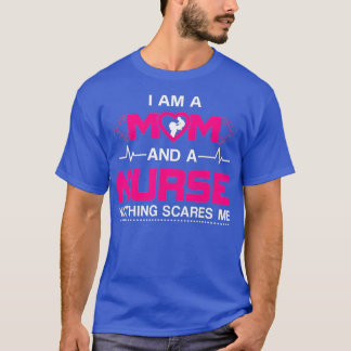 I Am A Mom and A Nurse Nothing Scares Me Funny Nur T-Shirt
