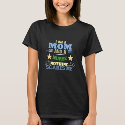 I Am A Mom And A Nurse Nothing Scares Me T_Shirt