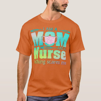 I Am A Mom And A Nurse Nothing Scares Me T-Shirt