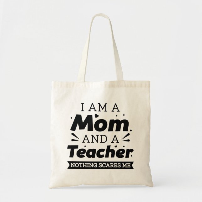 I Am A Mom And A Teacher Nothing Scares Me Tote Bag (Front)