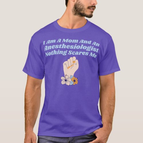 I Am A Mom And An Anesthesiologist Nothing Scares  T_Shirt