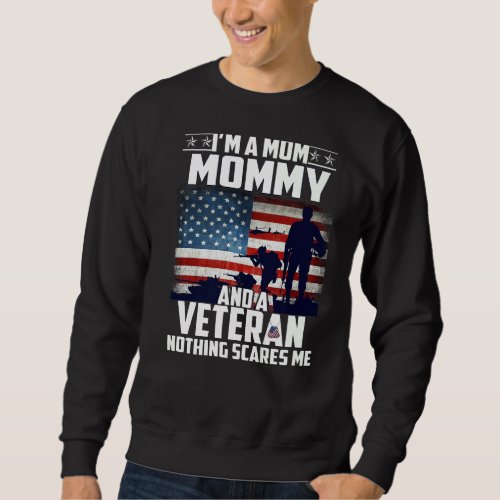 I Am A Mom Mommy And A Veteran Nothing Scares Me U Sweatshirt