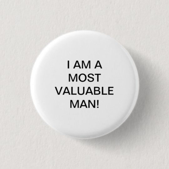 I AM A MOST VALUABLE MAN! BUTTON | Zazzle.com