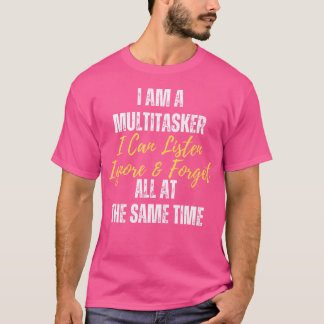 I Am A Multitasker I Can Listen Ignore And Forget T-Shirt