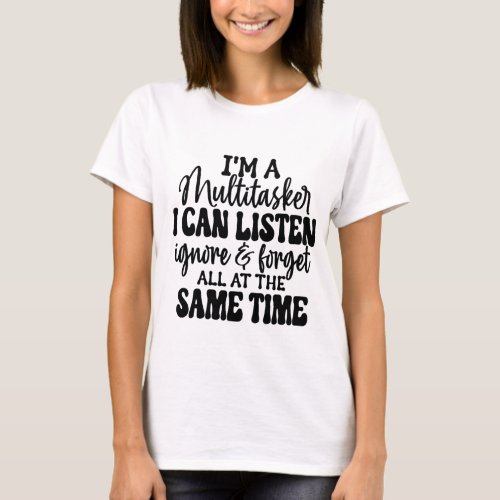 I Am A Multitasker I Can Listen Ignore And Forget  T_Shirt