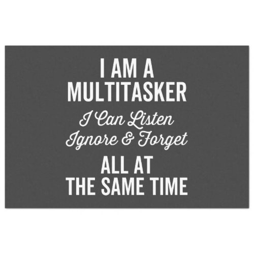 I Am A Multitasker I Can Listen Ignore  Forget Al Tissue Paper