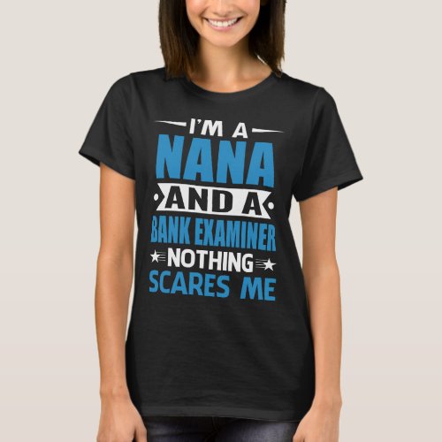 I Am A NANA And A Bank Examiner Nothing Scares Me T_Shirt